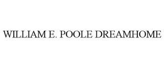WILLIAM E. POOLE DREAMHOME