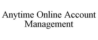 ANYTIME ONLINE ACCOUNT MANAGEMENT