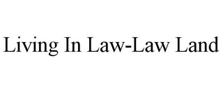 LIVING IN LAW-LAW LAND