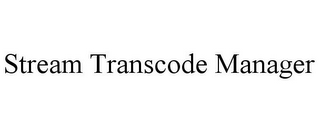 STREAM TRANSCODE MANAGER