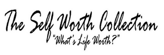 THE SELF WORTH COLLECTION "WHAT'S LIFE WORTH?"