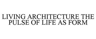 LIVING ARCHITECTURE THE PULSE OF LIFE AS FORM