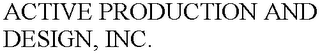 ACTIVE PRODUCTION AND DESIGN, INC.