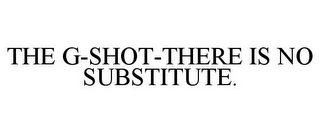 THE G-SHOT-THERE IS NO SUBSTITUTE.