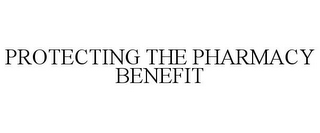 PROTECTING THE PHARMACY BENEFIT