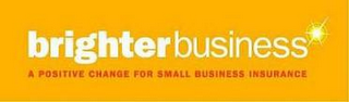 BRIGHTER BUSINESS A POSITIVE CHANGE FOR SMALL BUSINESS INSURANCE