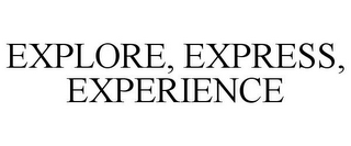 EXPLORE, EXPRESS, EXPERIENCE