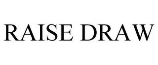 RAISE DRAW