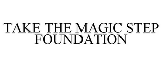 TAKE THE MAGIC STEP FOUNDATION