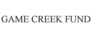 GAME CREEK FUND