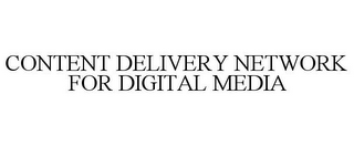 CONTENT DELIVERY NETWORK FOR DIGITAL MEDIA