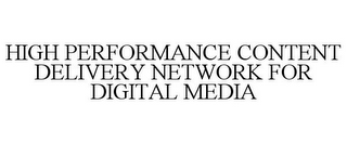 HIGH PERFORMANCE CONTENT DELIVERY NETWORK FOR DIGITAL MEDIA