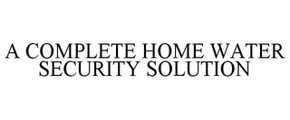 A COMPLETE HOME WATER SECURITY SOLUTION