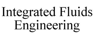 INTEGRATED FLUIDS ENGINEERING