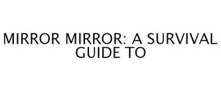 MIRROR MIRROR: A SURVIVAL GUIDE TO