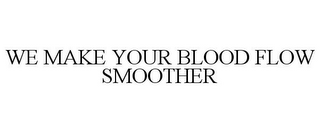 WE MAKE YOUR BLOOD FLOW SMOOTHER