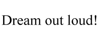 DREAM OUT LOUD!