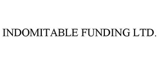 INDOMITABLE FUNDING LTD.