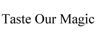 TASTE OUR MAGIC