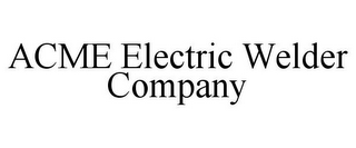 ACME ELECTRIC WELDER COMPANY