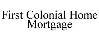 FIRST COLONIAL HOME MORTGAGE