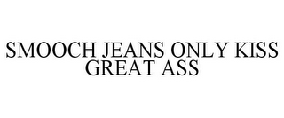 SMOOCH JEANS ONLY KISS GREAT ASS
