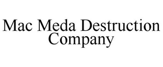 MAC MEDA DESTRUCTION COMPANY