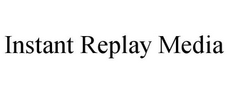 INSTANT REPLAY MEDIA