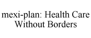 MEXI-PLAN: HEALTH CARE WITHOUT BORDERS