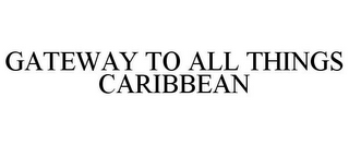 GATEWAY TO ALL THINGS CARIBBEAN