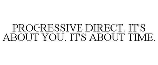 PROGRESSIVE DIRECT. IT'S ABOUT YOU. IT'S ABOUT TIME.