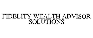 FIDELITY WEALTH ADVISOR SOLUTIONS