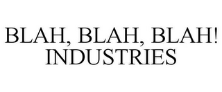 BLAH, BLAH, BLAH! INDUSTRIES