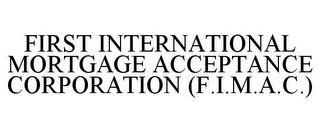 FIRST INTERNATIONAL MORTGAGE ACCEPTANCE CORPORATION (F.I.M.A.C.)