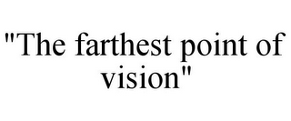 "THE FARTHEST POINT OF VISION"