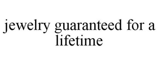 JEWELRY GUARANTEED FOR A LIFETIME