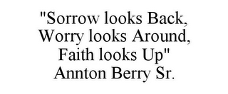 "SORROW LOOKS BACK, WORRY LOOKS AROUND, FAITH LOOKS UP" ANNTON BERRY SR.