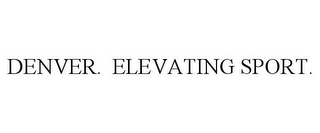 DENVER. ELEVATING SPORT.