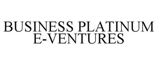 BUSINESS PLATINUM E-VENTURES