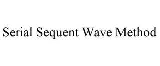 SERIAL SEQUENT WAVE METHOD