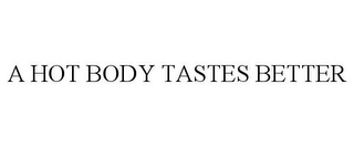 A HOT BODY TASTES BETTER