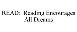 READ: READING ENCOURAGES ALL DREAMS