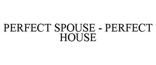 PERFECT SPOUSE - PERFECT HOUSE