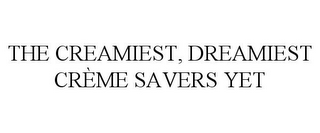 THE CREAMIEST, DREAMIEST CRÈME SAVERS YET
