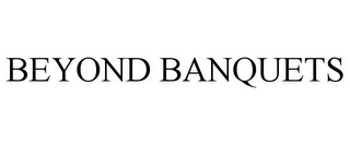 BEYOND BANQUETS
