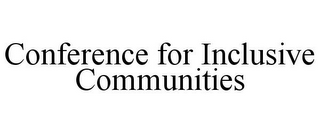 CONFERENCE FOR INCLUSIVE COMMUNITIES