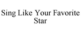 SING LIKE YOUR FAVORITE STAR