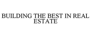 BUILDING THE BEST IN REAL ESTATE