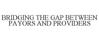 BRIDGING THE GAP BETWEEN PAYORS AND PROVIDERS