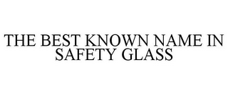 THE BEST KNOWN NAME IN SAFETY GLASS